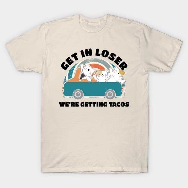 Get in Loser Were Getting Tacos - Retro Style T-Shirt by Bunder Score